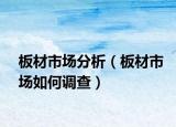板材市场分析（板材市场如何调查）
