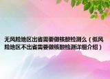 无风险地区出省需要做核酸检测么（低风险地区不出省需要做核酸检测详细介绍）
