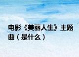 电影《美丽人生》主题曲（是什么）