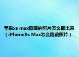 苹果xs max隐藏的照片怎么取出来（iPhoneXs Max怎么隐藏照片）