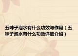 五味子泡水有什么功效与作用（五味子泡水有什么功效详细介绍）