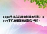 oppo手机忘记图案解锁怎样解（oppo手机忘记图案解锁怎样解）