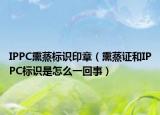 IPPC熏蒸标识印章（熏蒸证和IPPC标识是怎么一回事）