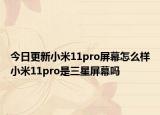 今日更新小米11pro屏幕怎么样小米11pro是三星屏幕吗