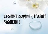LF5是什么材料（lf3和lf5的区别）