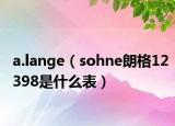 a.lange（sohne朗格12398是什么表）