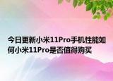 今日更新小米11Pro手机性能如何小米11Pro是否值得购买
