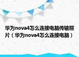 华为nova4怎么连接电脑传输照片（华为nova4怎么连接电脑）
