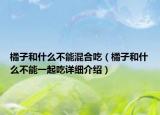 橘子和什么不能混合吃（橘子和什么不能一起吃详细介绍）