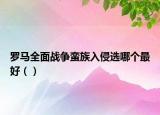 罗马全面战争蛮族入侵选哪个最好（）