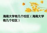 海南大学有几个校区（海南大学有几个校区）