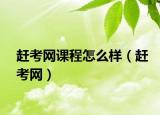 赶考网课程怎么样（赶考网）