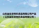 山东益生堂有机食品有限公司产品（山东益生堂有机食品有限公司）