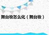 舞台妆怎么化（舞台妆）