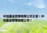 中加基金管理有限公司王梁（中加基金管理有限公司）