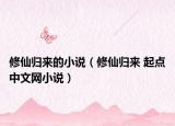 修仙归来的小说（修仙归来 起点中文网小说）