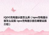 iQOO充电提示音怎么弄（iqoo充电提示音怎么设置 iqoo充电提示音在哪里设置介绍）