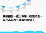 核酸报告一直出不来（核酸报告一直出不来怎么办详细介绍）