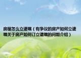 房屋怎么立遗嘱（有争议的房产如何立遗嘱关于房产如何订立遗嘱的问题介绍）