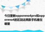 今日更新opporeno4pro和opporeno4的区别这两款手机差在哪里