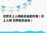 北京天上人间夜总会的外观（天上人间 北京夜总会名）