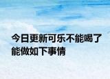 今日更新可乐不能喝了能做如下事情