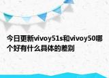今日更新vivoy51s和vivoy50哪个好有什么具体的差别