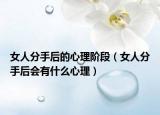 女人分手后的心理阶段（女人分手后会有什么心理）