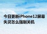 今日更新iPhone12屏幕失灵怎么强制关机