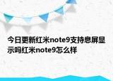 今日更新红米note9支持息屏显示吗红米note9怎么样