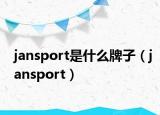 jansport是什么牌子（jansport）