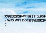 文字处理软件WPS属于什么软件（WPS WPS DOS文字处理软件）