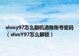 vivoy97怎么刷机清除账号密码（vivoY97怎么解锁）