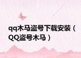 qq木马盗号下载安装（QQ盗号木马）