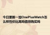 今日更新一加OnePlusWatch怎么样性价比高吗值得购买吗