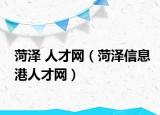 菏泽 人才网（菏泽信息港人才网）