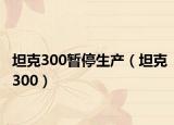 坦克300暂停生产（坦克300）