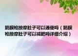 筋膜枪按摩肚子可以通便吗（筋膜枪按摩肚子可以减肥吗详细介绍）