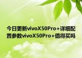 今日更新vivoX50Pro+详细配置参数vivoX50Pro+值得买吗