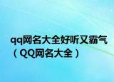 qq网名大全好听又霸气（QQ网名大全）
