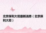 北京保利大厦最新消息（北京保利大厦）