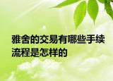 雅舍的交易有哪些手续流程是怎样的