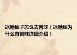 冰糖柚子怎么去苦味（冰糖柚为什么有苦味详细介绍）
