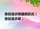 条纹连衣裙最新款式（条纹连衣裙）