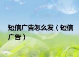 短信广告怎么发（短信广告）