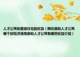 人才公寓和普通住宅的区别（限价房和人才公寓哪个好经济适用房和人才公寓有哪些区别介绍）
