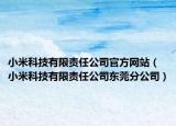 小米科技有限责任公司官方网站（小米科技有限责任公司东莞分公司）