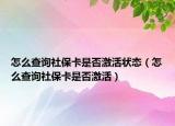 怎么查询社保卡是否激活状态（怎么查询社保卡是否激活）