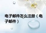 电子邮件怎么注册（电子邮件）