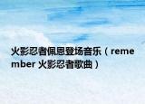 火影忍者佩恩登场音乐（remember 火影忍者歌曲）